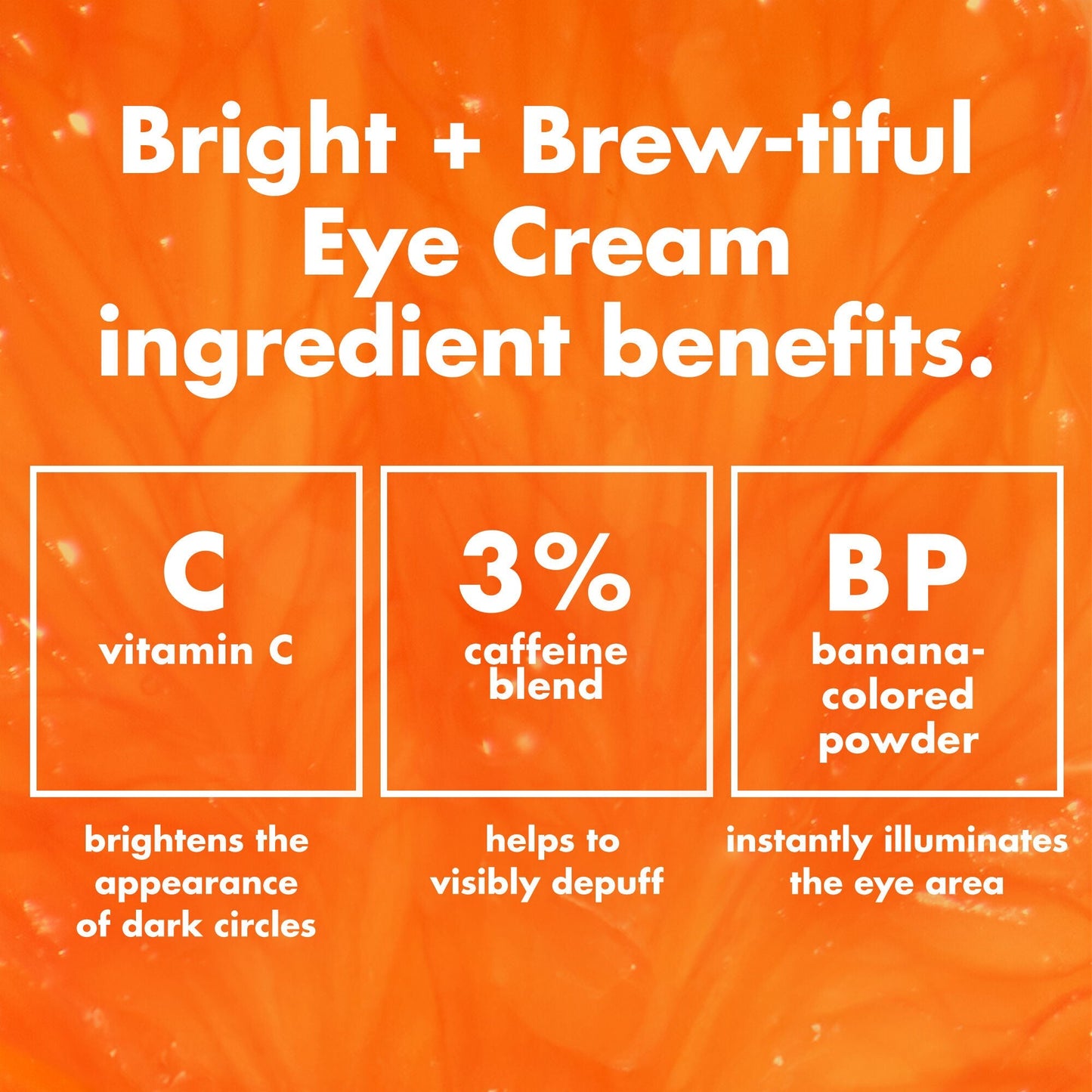 bright-brew-tiful-eye-cream-o3 0226_BBEC_Ingredients_4d618bd7-04ef-43ef-a131-016b51a211da.jpg