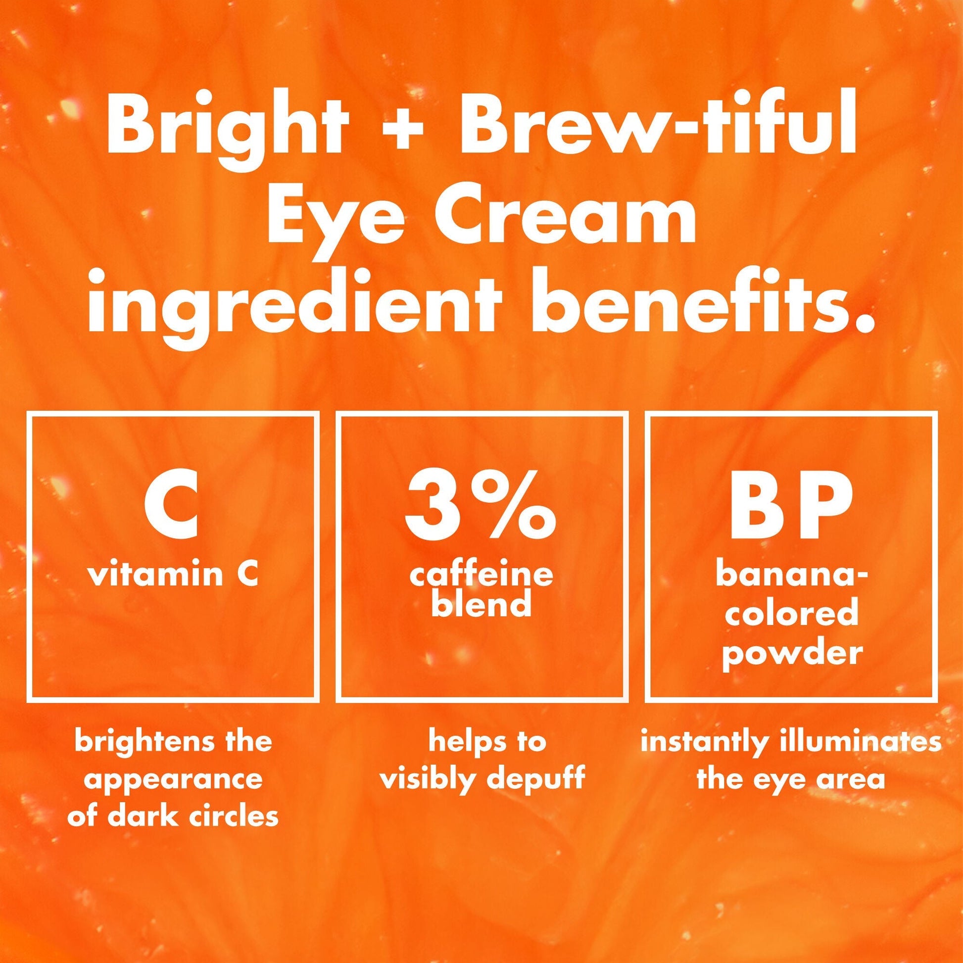 bright-brew-tiful-eye-cream-o3 0226_BBEC_Ingredients_4d618bd7-04ef-43ef-a131-016b51a211da.jpg