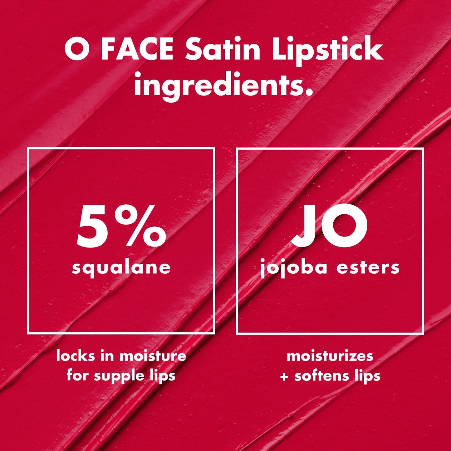 o-face-satin-lipstick-q5 0426_EDU_OFaceSatinLipstick_Ingredients_fd0753b8-37f4-4575-848e-5c50e9e309fa.jpg